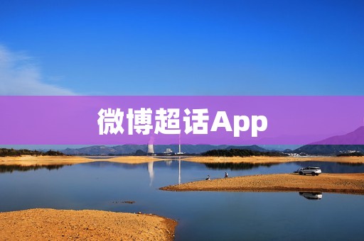 微博超话App：连接你与热门话题的社交平台