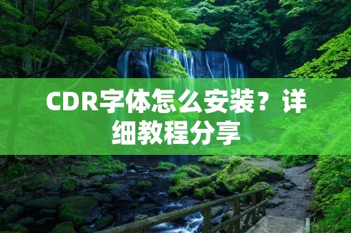 CDR字体怎么安装？详细教程分享