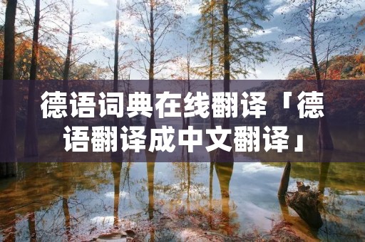 德语词典在线翻译「德语翻译成中文翻译」