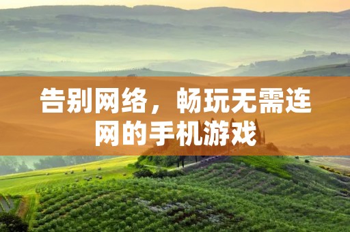 告别网络,畅玩无需连网的手机游戏