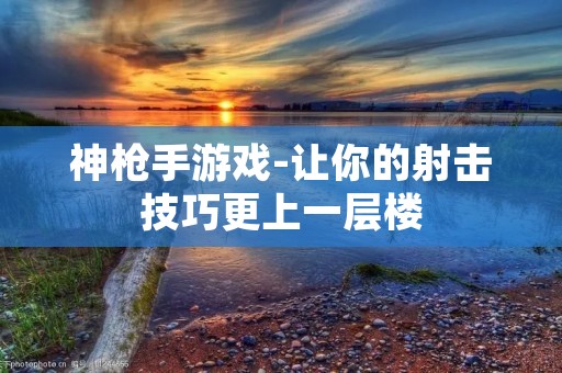 神**游戏-让你的射击技巧更上一层楼