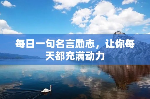 每日一句名言励志，让你每天都充满动力