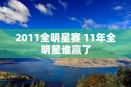 2011全明星赛 11年全明星谁赢了
