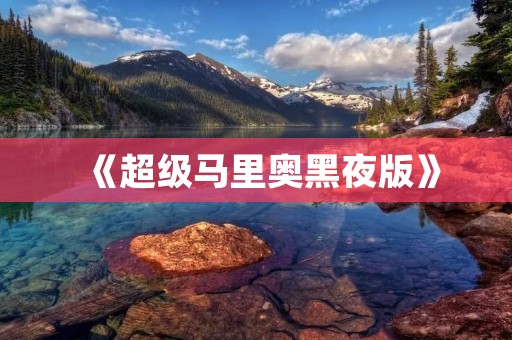 《超级马里奥黑夜版》:探索黑暗中的冒险之旅