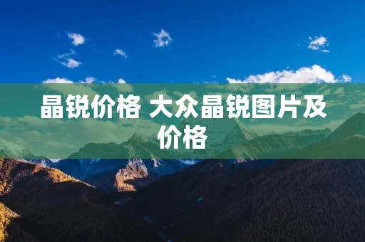 晶锐价格 大众晶锐图片及价格 晶锐价格 大众晶锐图片及价格