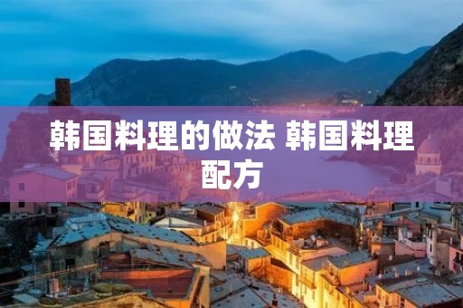 韩国料理的做法 韩国料理配方