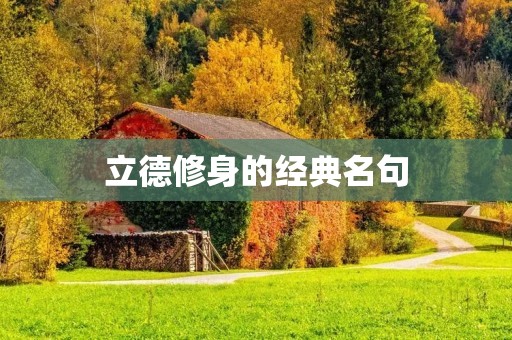 立德修身的经典名句：让经典引领我们修身立德之路