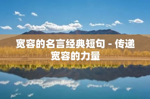 宽容的名言经典短句 - 传递宽容的力量