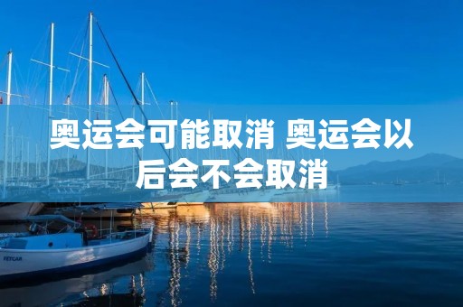 奥运会可能取消 奥运会以后会不会取消