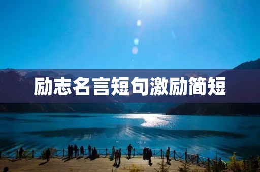 励志名言短句激励简短:让你瞬间振奋的励志名言