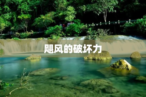 飓风的破坏力:探索自然灾害中的巨大威胁 飓风的破坏力:探索自然灾害中的巨大威胁