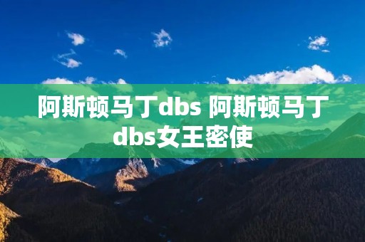 阿斯顿马丁dbs 阿斯顿马丁dbs女王密使 阿斯顿马丁dbs 阿斯顿马丁dbs女王密使