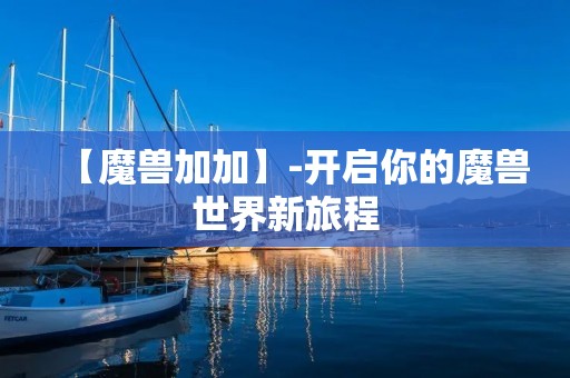 【魔兽加加】-开启你的魔兽世界新旅程