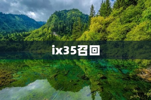 ix35召回：关于ix35汽车问题的召回通知