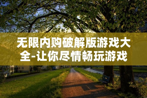 无限内购破解版游戏大全-让你尽情畅玩游戏！