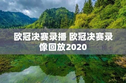 欧冠决赛录播 欧冠决赛录像回放2020