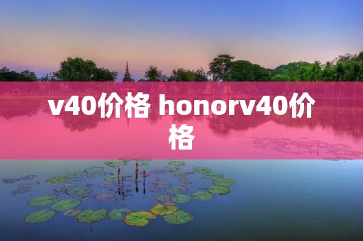 v40价格 honorv40价格 v40价格 honorv40价格