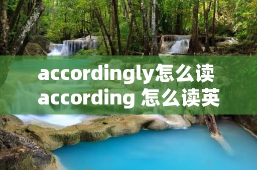 accordingly怎么读 according 怎么读英语怎么说