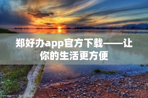 郑好办app官方下载——让你的生活更方便 郑好办app官方下载——让你的生活更方便