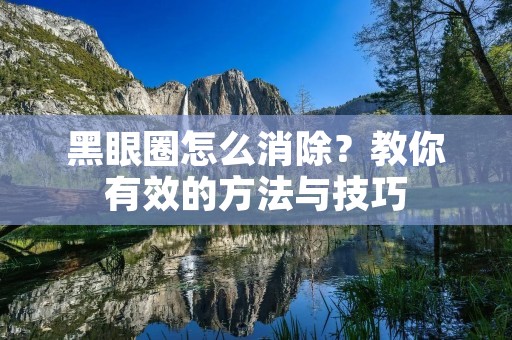 黑眼圈怎么消除？教你有效的方法与技巧