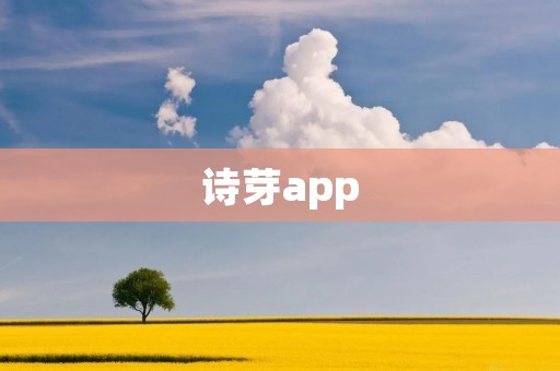 诗芽app:诗词社区,汇聚文化之美 诗芽app:诗词社区,汇聚文化之美