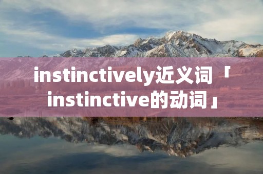 instinctively近义词「instinctive的动词」