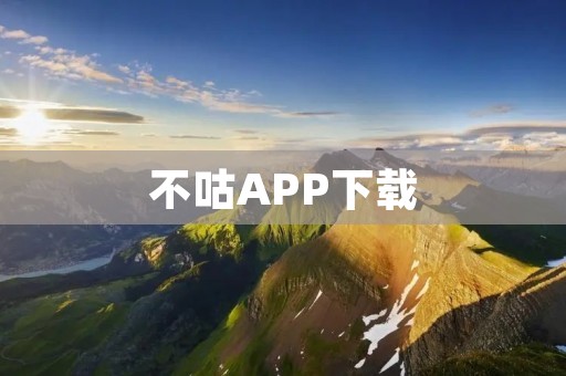 不咕APP下载：打破信息咕噜圈，畅享畅聊社区