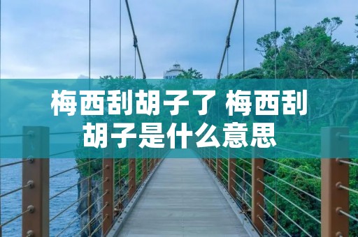 梅西刮胡子了 梅西刮胡子是什么意思