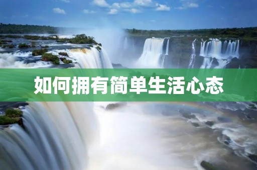 如何拥有简单生活心态 如何拥有简单生活心态