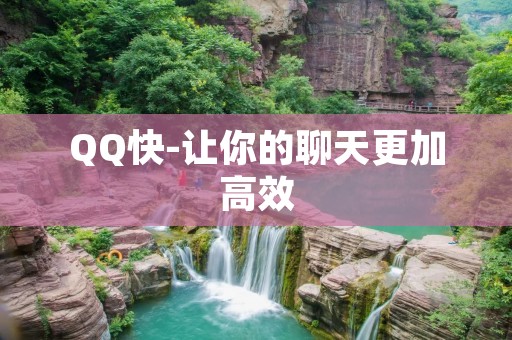 QQ快-让你的聊天更加高效 QQ快-让你的聊天更加高效