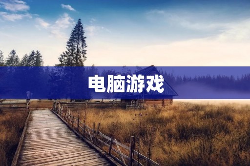 电脑游戏:探索虚拟世界的无限可能性 电脑游戏:探索虚拟世界的无限可能性