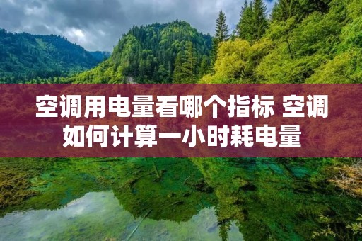 空调用电量看哪个指标 空调如何计算一小时耗电量