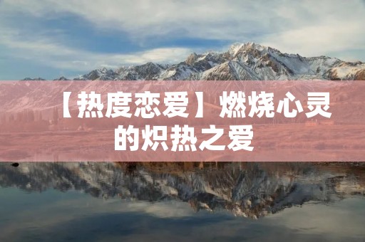 【热度恋爱】燃烧心灵的炽热之爱