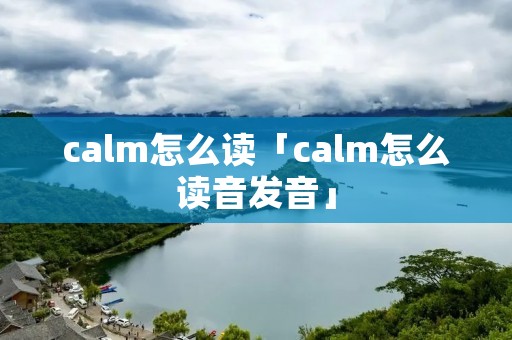 calm怎么读「calm怎么读音发音」