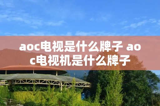aoc电视是什么牌子 aoc电视机是什么牌子