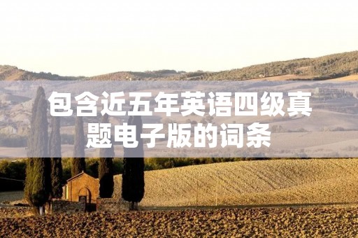 包含近五年英语四级真题电子版的词条