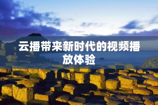 云播带来新时代的视频播放体验