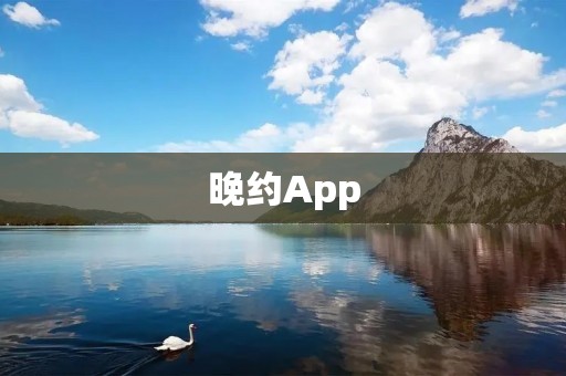 晚约App：让您的晚间生活更加丰富多彩