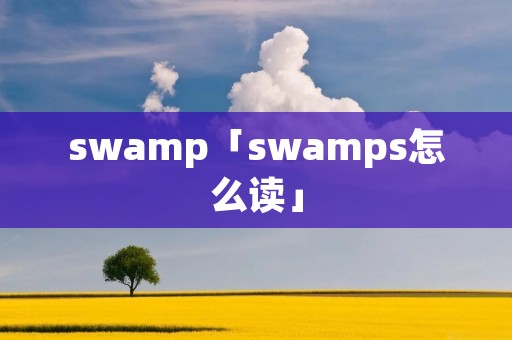 swamp「swamps怎么读」