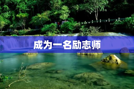成为一名励志师:让你的人生更充实 成为一名励志师:让你的人生更充实