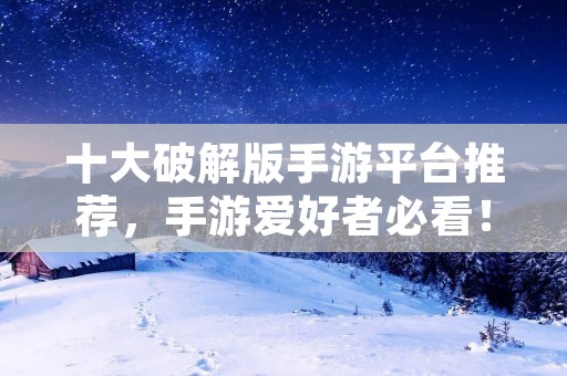 十大破解版手游平台推荐,手游爱好者必看!