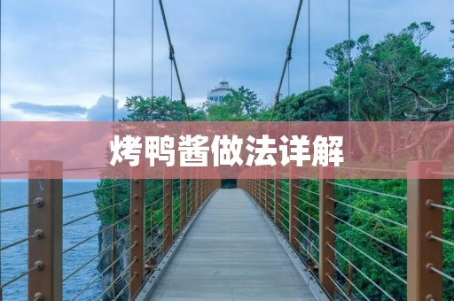 烤鸭酱做法详解：传统美味烤鸭酱的制作方法
