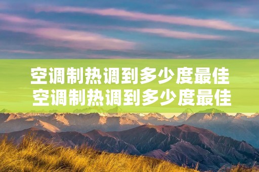 空调制热调到多少度最佳 空调制热调到多少度最佳呢