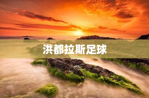 洪都拉斯足球：中美洲的热血**