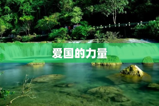 爱国的力量:激励我们前行的力量 爱国的力量:激励我们前行的力量