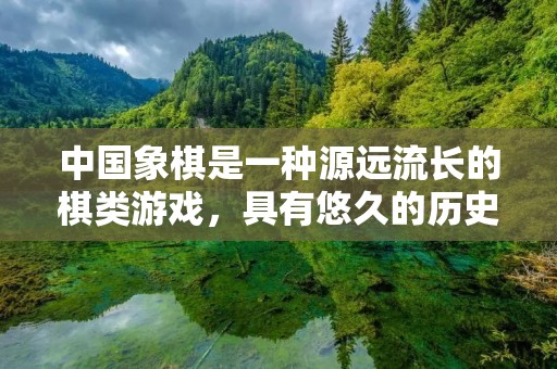 中国象棋是一种源远流长的棋类游戏，具有悠久的历史和深厚的文化底蕴。如今，随着科技的发展，我们可以通过网络和各种移动设备下载中国象棋，随时随地与人对弈，享受这种古老而又现代的智力竞技乐趣。