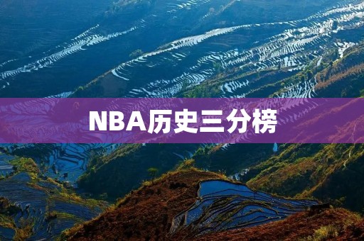 NBA历史三分榜:记录射手传奇的里程碑 NBA历史三分榜:记录射手传奇的里程碑