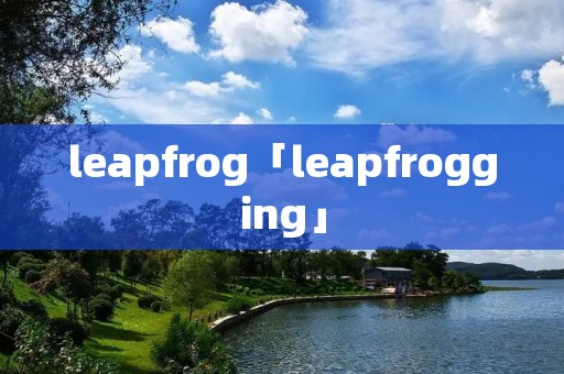 leapfrog「leapfrogging」