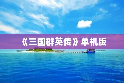 《三国群英传》单机版:华丽重现三国时代