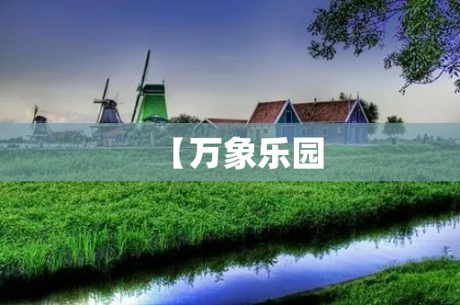 【万象乐园:畅玩乐趣无限】 【万象乐园:畅玩乐趣无限】